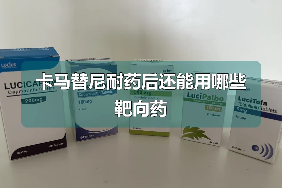 卡马替尼耐药后还能用哪些靶向药